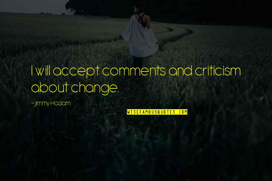 Music Heals The Heart And Soothes The Soul Quotes By Jimmy Haslam: I will accept comments and criticism about change.