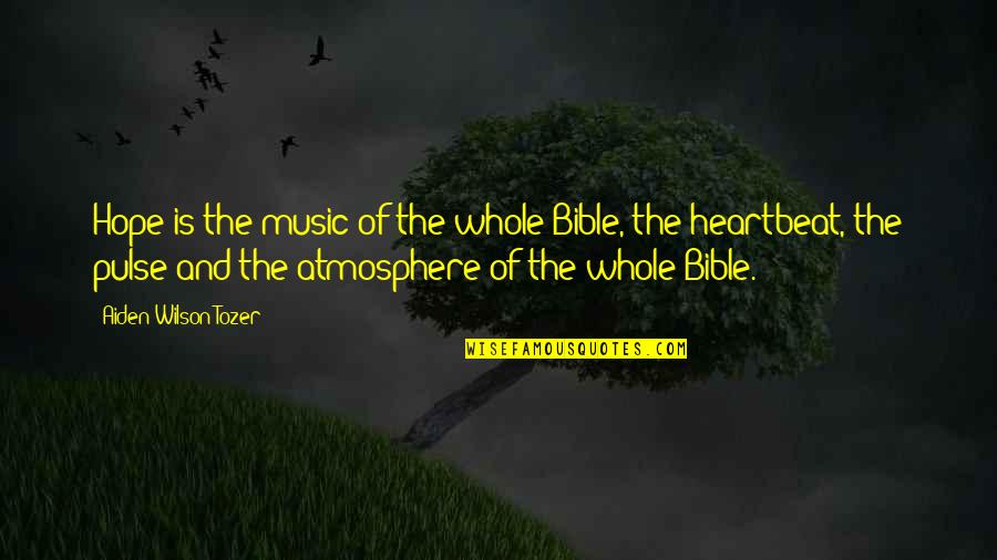 Music Heartbeat Quotes By Aiden Wilson Tozer: Hope is the music of the whole Bible,