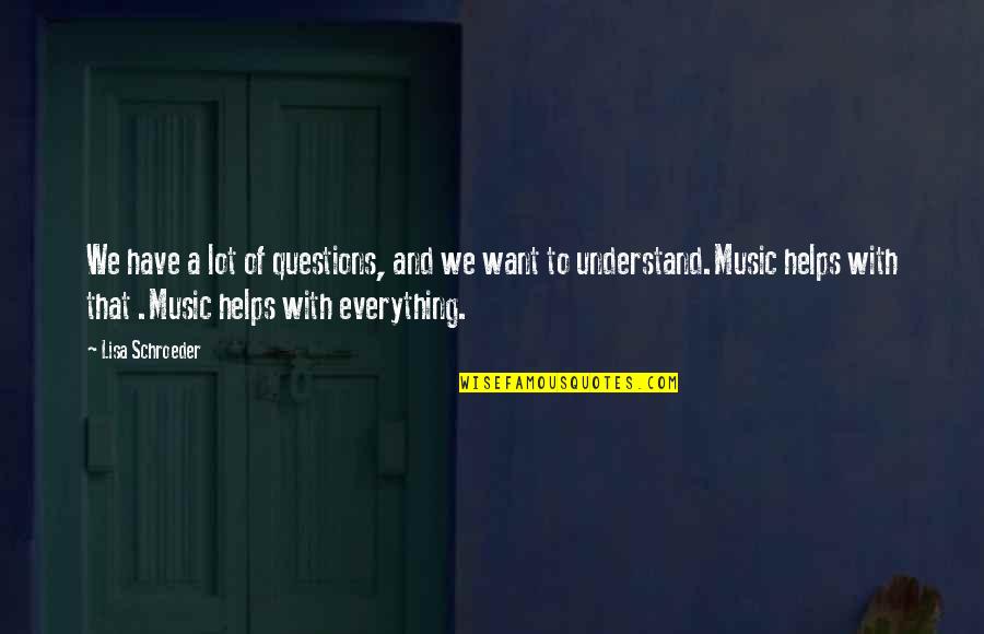Music Helps Quotes By Lisa Schroeder: We have a lot of questions, and we