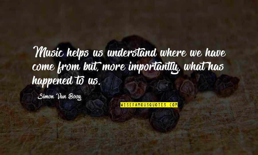 Music Helps Quotes By Simon Van Booy: Music helps us understand where we have come