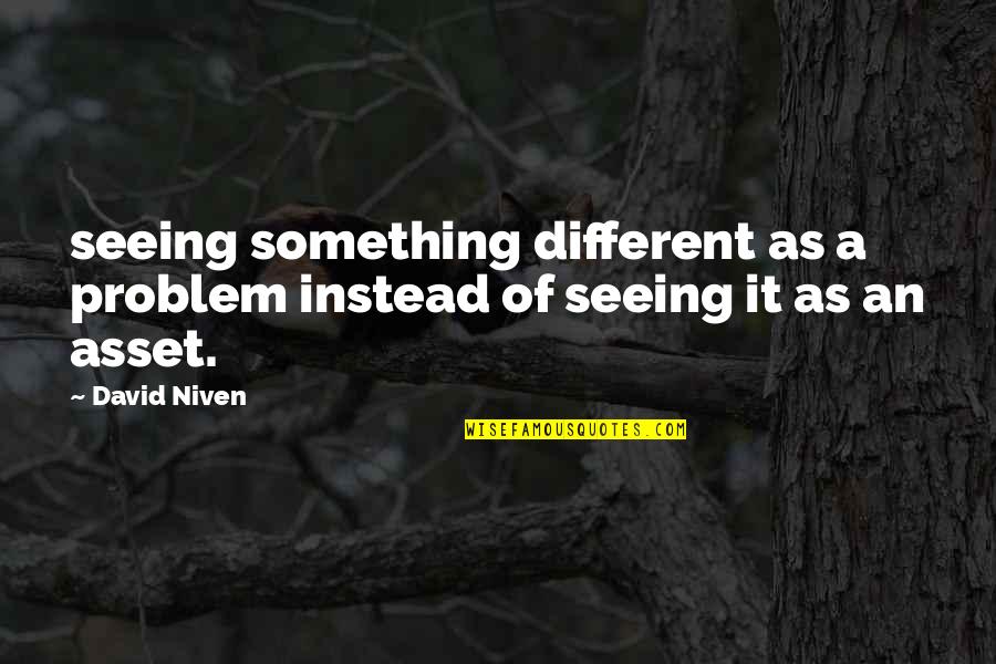 Music Icon Quotes By David Niven: seeing something different as a problem instead of