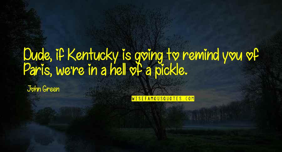 Music Impact Quotes By John Green: Dude, if Kentucky is going to remind you