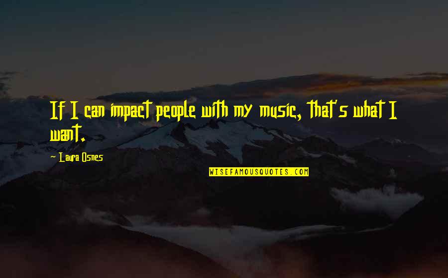 Music Impact Quotes By Laura Osnes: If I can impact people with my music,
