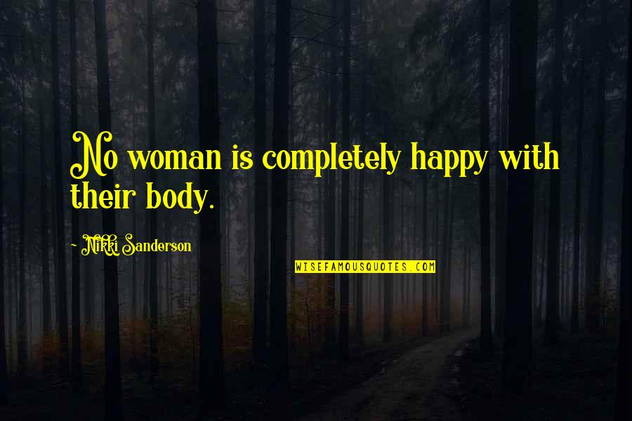 Music Impact Quotes By Nikki Sanderson: No woman is completely happy with their body.