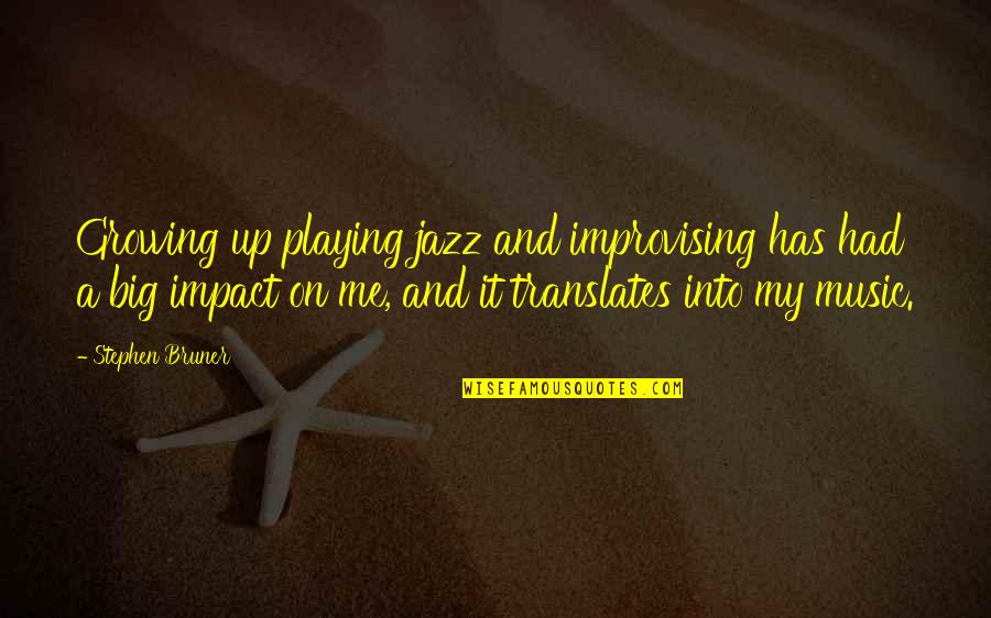Music Impact Quotes By Stephen Bruner: Growing up playing jazz and improvising has had
