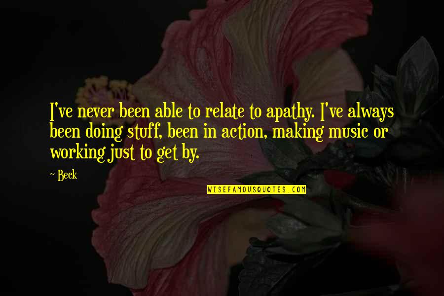 Music In Action Quotes By Beck: I've never been able to relate to apathy.