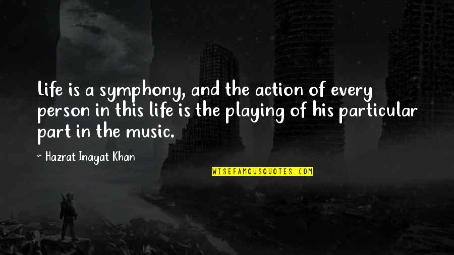 Music In Action Quotes By Hazrat Inayat Khan: Life is a symphony, and the action of