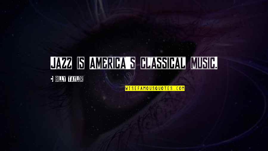 Music In America Quotes By Billy Taylor: Jazz is America's classical music.