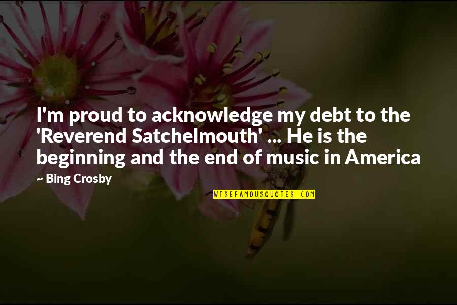 Music In America Quotes By Bing Crosby: I'm proud to acknowledge my debt to the