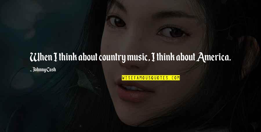 Music In America Quotes By Johnny Cash: When I think about country music, I think