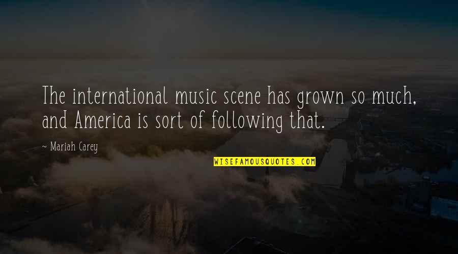 Music In America Quotes By Mariah Carey: The international music scene has grown so much,