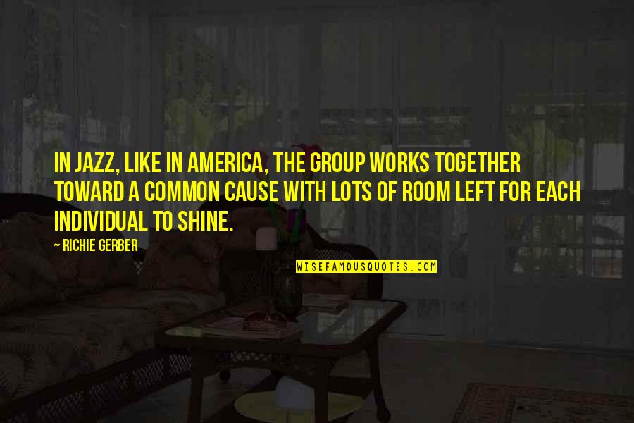 Music In America Quotes By Richie Gerber: In Jazz, like in America, the group works