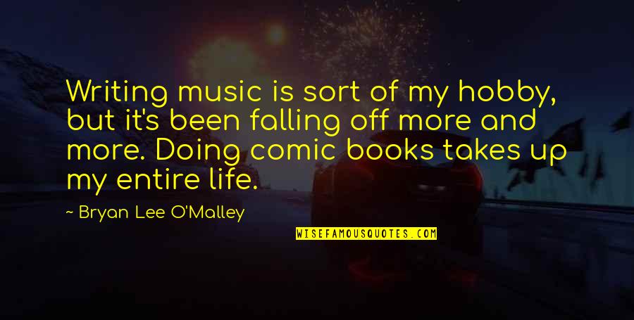 Music In Books Quotes By Bryan Lee O'Malley: Writing music is sort of my hobby, but