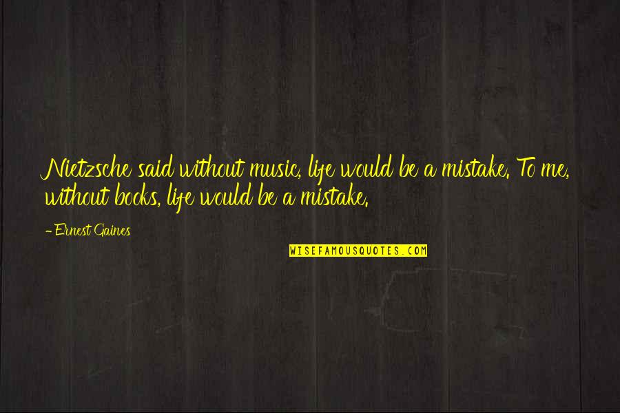 Music In Books Quotes By Ernest Gaines: Nietzsche said without music, life would be a