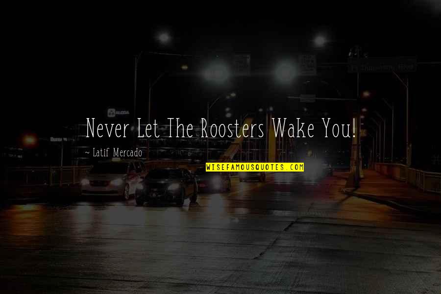 Music In Books Quotes By Latif Mercado: Never Let The Roosters Wake You!