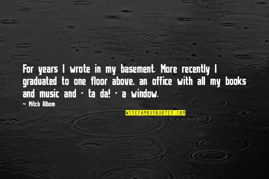 Music In Books Quotes By Mitch Albom: For years I wrote in my basement. More