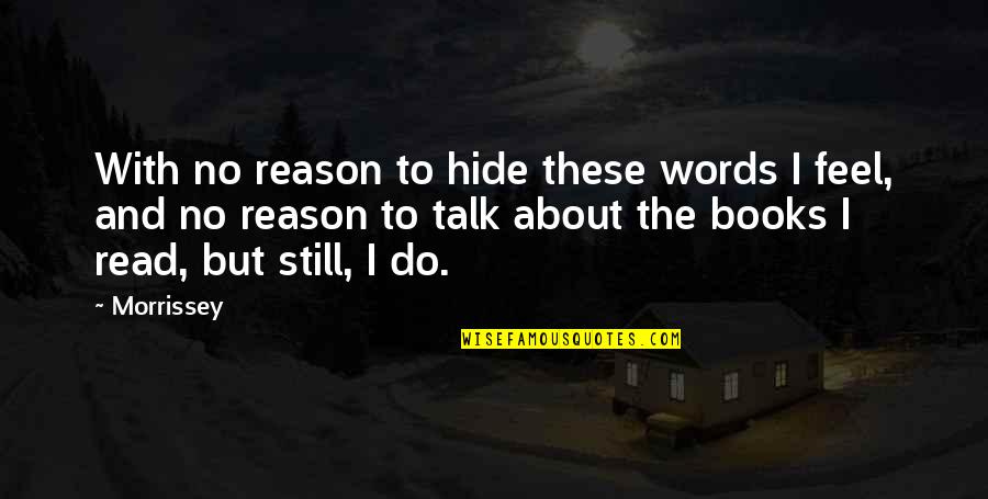 Music In Books Quotes By Morrissey: With no reason to hide these words I