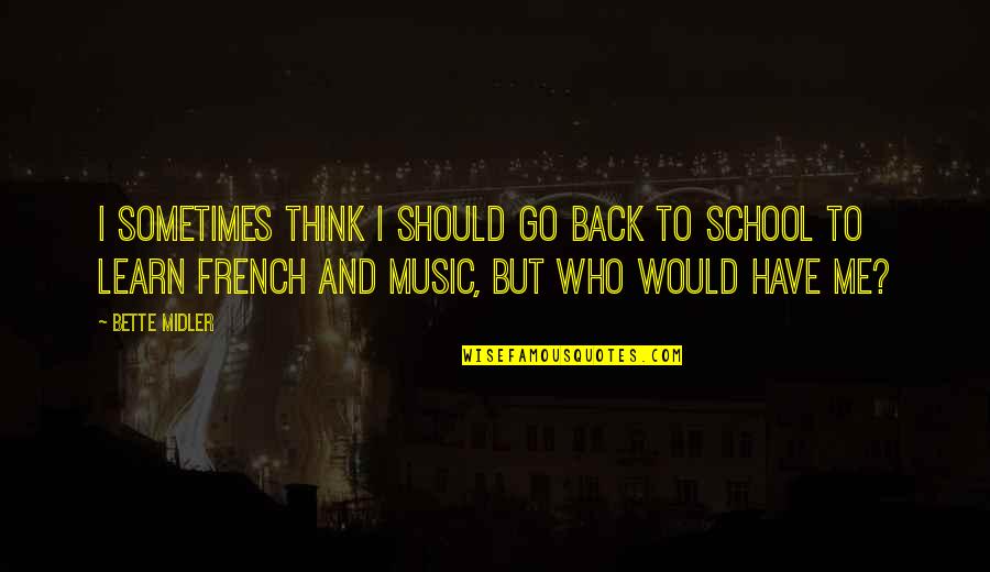 Music In French Quotes By Bette Midler: I sometimes think I should go back to Music In French Quotes By Bette Midler: I sometimes think I should go back to