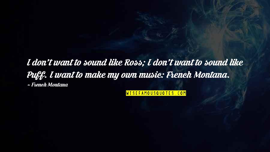 Music In French Quotes By French Montana: I don't want to sound like Ross; I