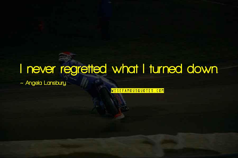 Music In Kannada Quotes By Angela Lansbury: I never regretted what I turned down. Music In Kannada Quotes By Angela Lansbury: I never regretted what I turned down.