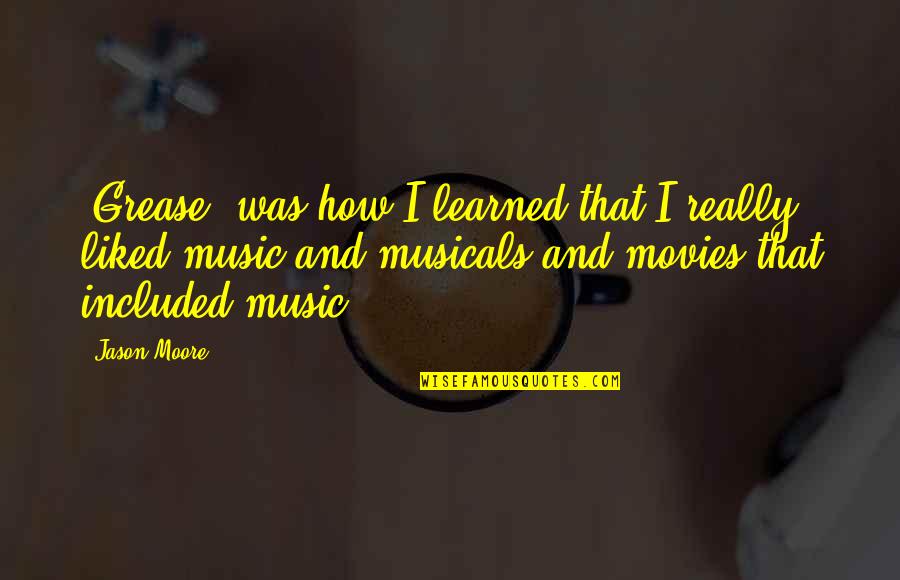 Music In Movies Quotes By Jason Moore: 'Grease' was how I learned that I really