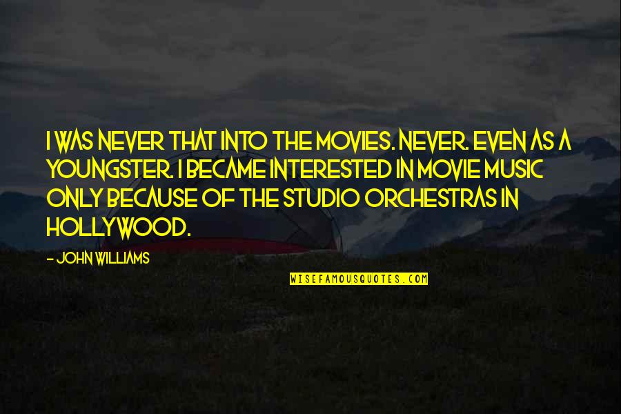 Music In Movies Quotes By John Williams: I was never that into the movies. Never.