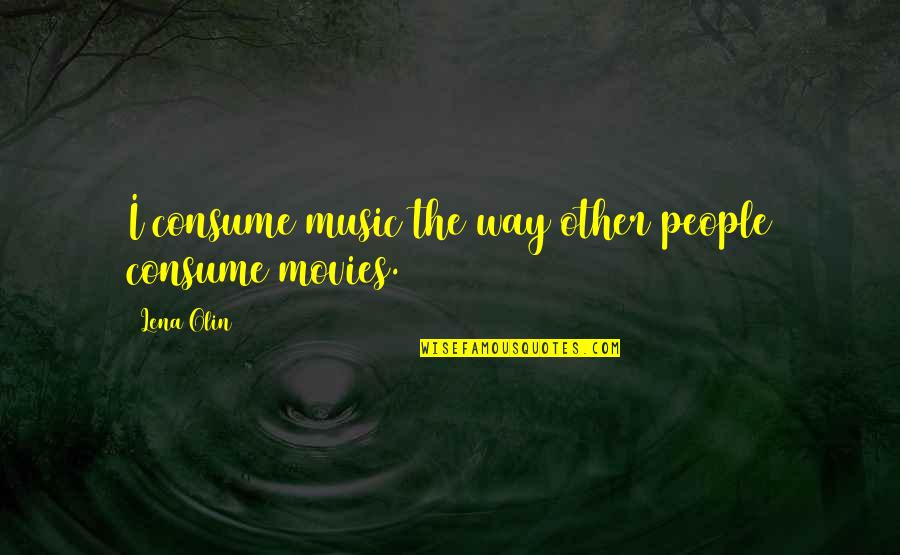 Music In Movies Quotes By Lena Olin: I consume music the way other people consume