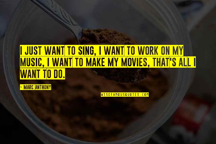 Music In Movies Quotes By Marc Anthony: I just want to sing, I want to