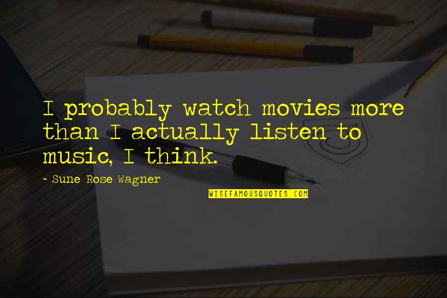 Music In Movies Quotes By Sune Rose Wagner: I probably watch movies more than I actually