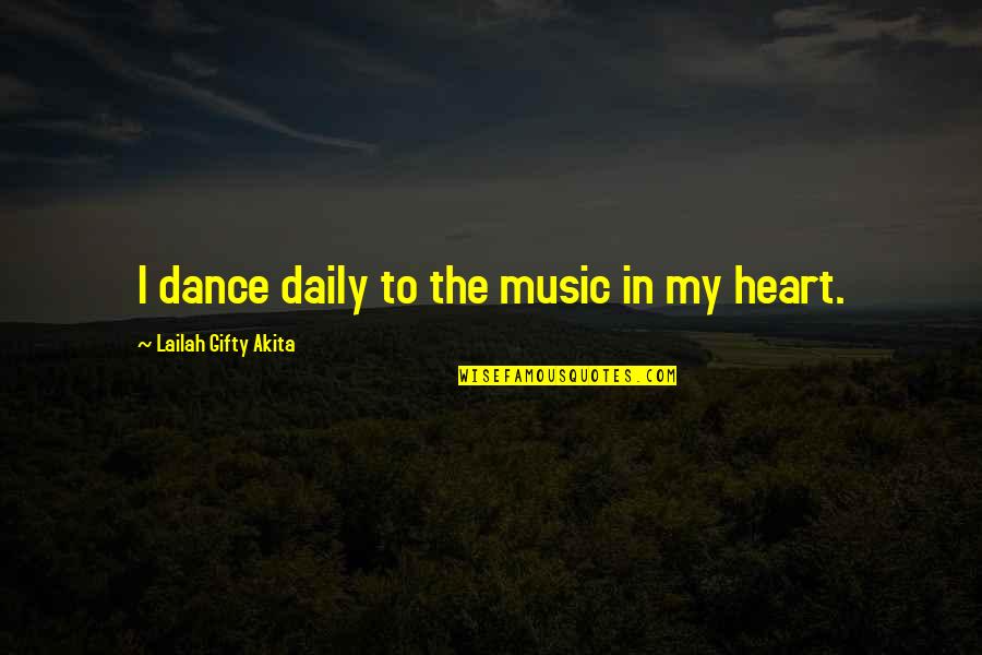 Music In My Heart Quotes By Lailah Gifty Akita: I dance daily to the music in my Music In My Heart Quotes By Lailah Gifty Akita: I dance daily to the music in my