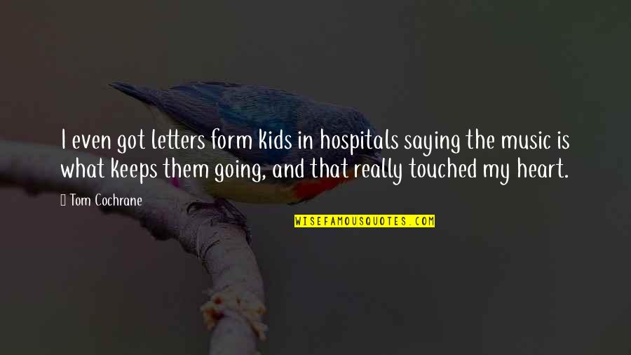 Music In My Heart Quotes By Tom Cochrane: I even got letters form kids in hospitals Music In My Heart Quotes By Tom Cochrane: I even got letters form kids in hospitals