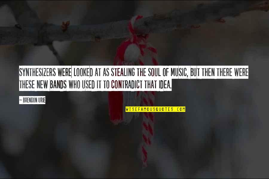 Music In My Soul Quotes By Brendon Urie: Synthesizers were looked at as stealing the soul Music In My Soul Quotes By Brendon Urie: Synthesizers were looked at as stealing the soul
