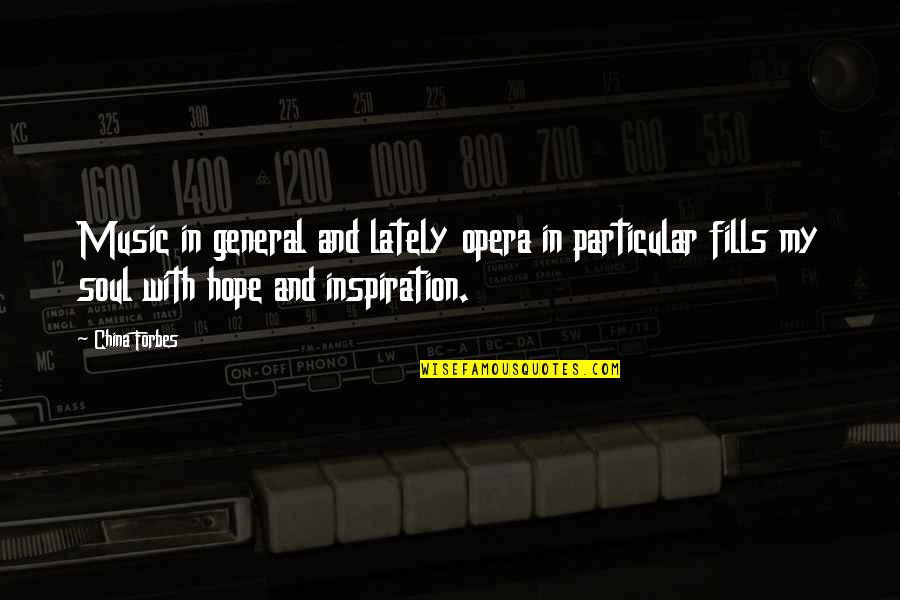 Music In My Soul Quotes By China Forbes: Music in general and lately opera in particular Music In My Soul Quotes By China Forbes: Music in general and lately opera in particular