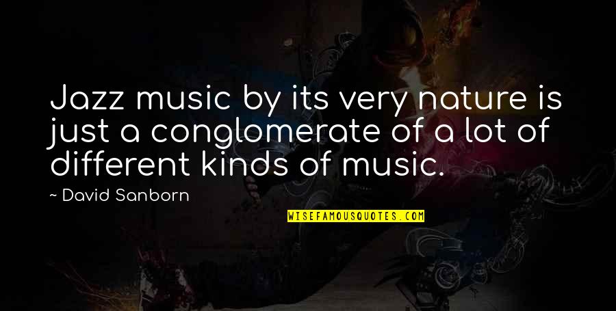 Music In Nature Quotes By David Sanborn: Jazz music by its very nature is just