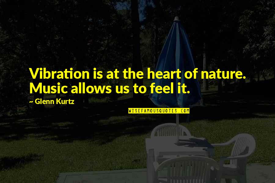 Music In Nature Quotes By Glenn Kurtz: Vibration is at the heart of nature. Music