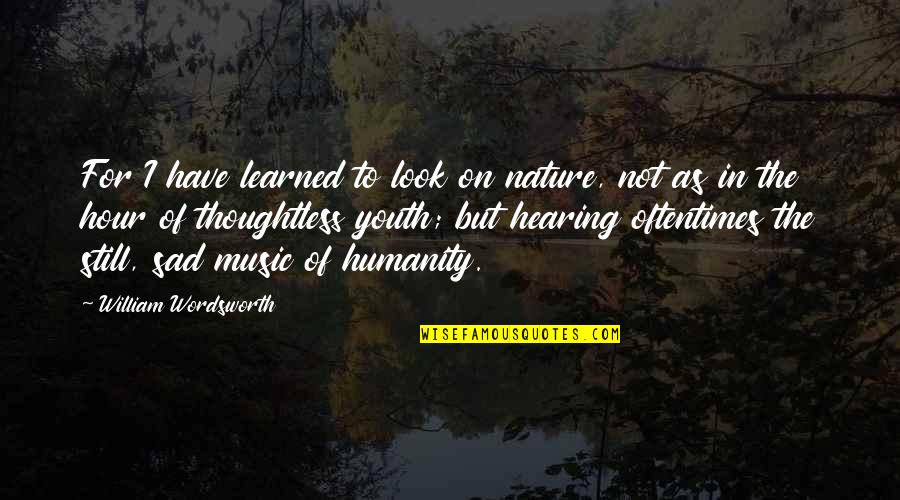 Music In Nature Quotes By William Wordsworth: For I have learned to look on nature,