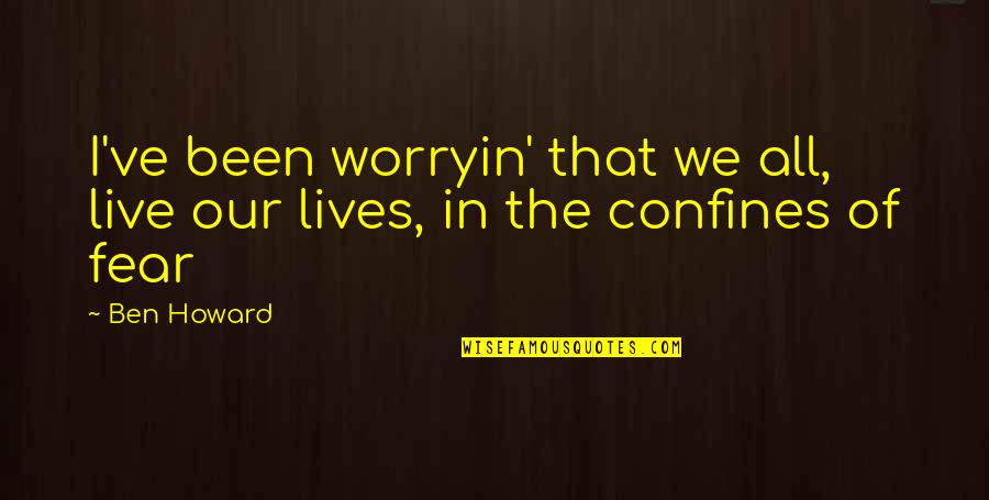 Music In Our Life Quotes By Ben Howard: I've been worryin' that we all, live our