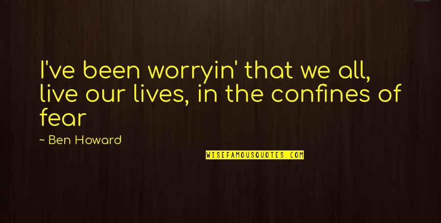 Music In Our Lives Quotes By Ben Howard: I've been worryin' that we all, live our