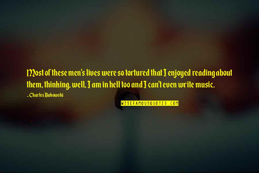 Music In Our Lives Quotes By Charles Bukowski: Most of these men's lives were so tortured Music In Our Lives Quotes By Charles Bukowski: Most of these men's lives were so tortured