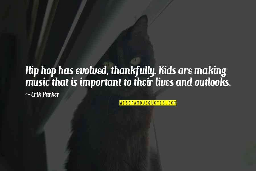 Music In Our Lives Quotes By Erik Parker: Hip hop has evolved, thankfully. Kids are making Music In Our Lives Quotes By Erik Parker: Hip hop has evolved, thankfully. Kids are making