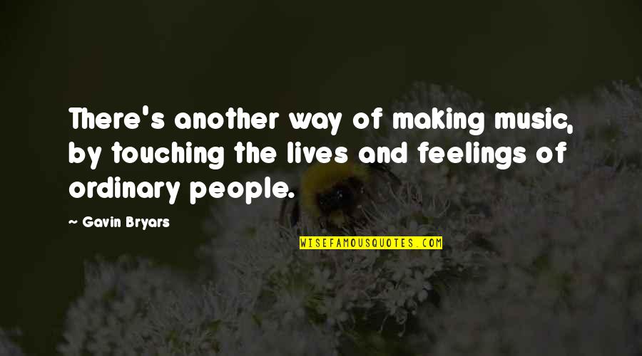 Music In Our Lives Quotes By Gavin Bryars: There's another way of making music, by touching Music In Our Lives Quotes By Gavin Bryars: There's another way of making music, by touching