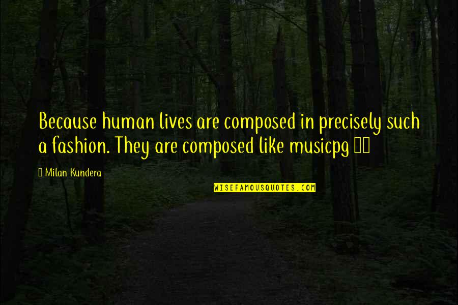 Music In Our Lives Quotes By Milan Kundera: Because human lives are composed in precisely such Music In Our Lives Quotes By Milan Kundera: Because human lives are composed in precisely such