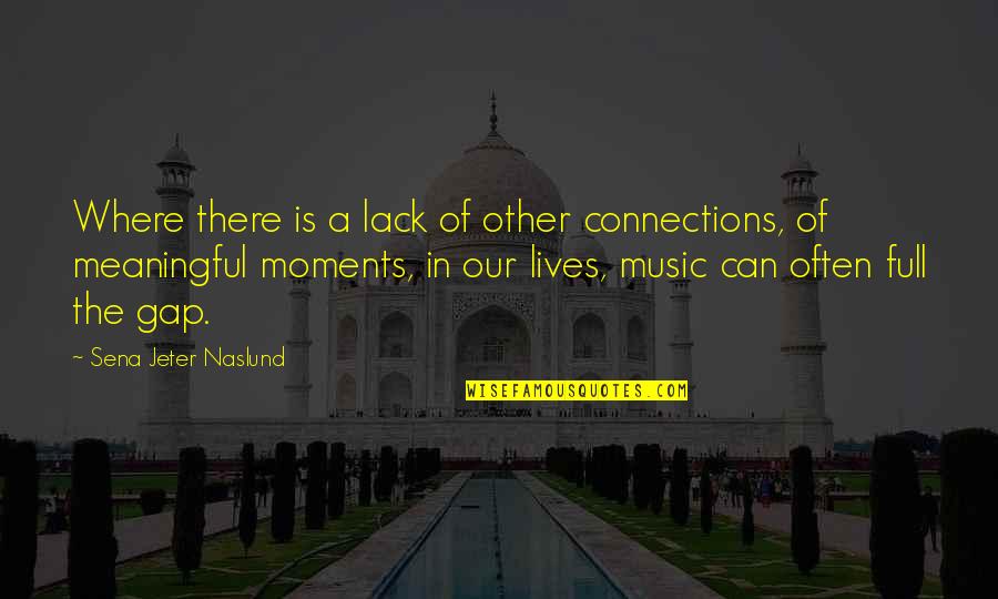 Music In Our Lives Quotes By Sena Jeter Naslund: Where there is a lack of other connections, Music In Our Lives Quotes By Sena Jeter Naslund: Where there is a lack of other connections,