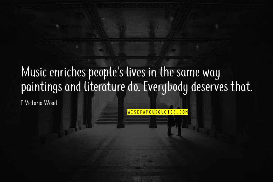 Music In Our Lives Quotes By Victoria Wood: Music enriches people's lives in the same way Music In Our Lives Quotes By Victoria Wood: Music enriches people's lives in the same way