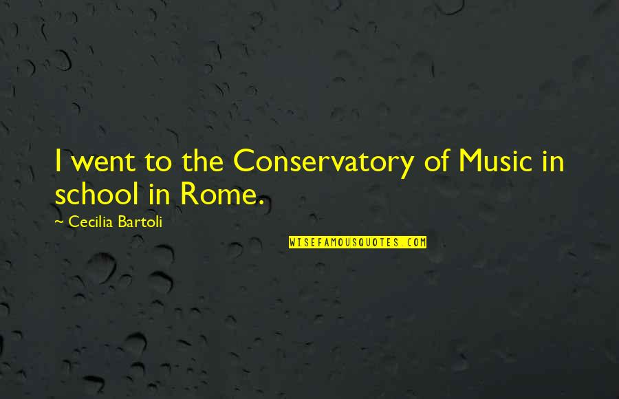 Music In School Quotes By Cecilia Bartoli: I went to the Conservatory of Music in Music In School Quotes By Cecilia Bartoli: I went to the Conservatory of Music in