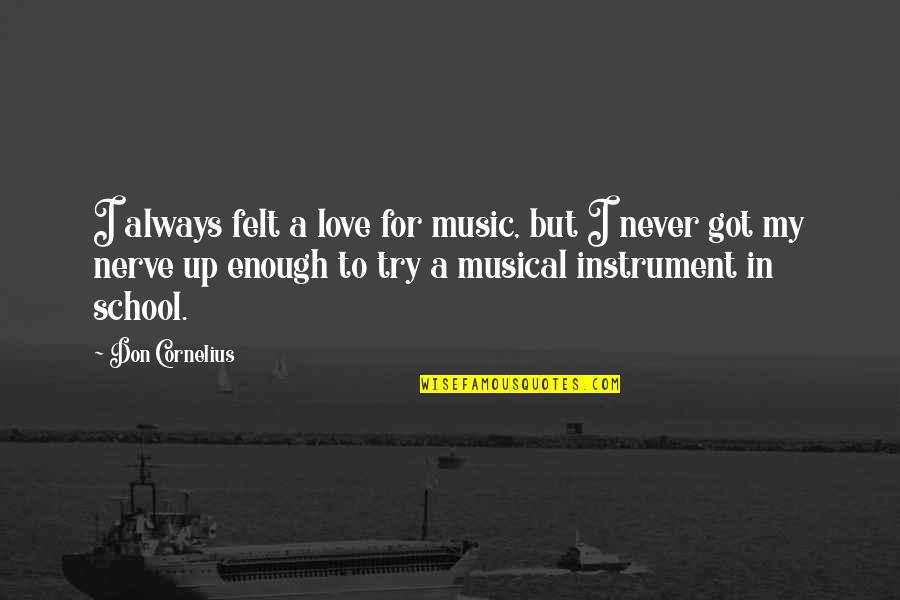 Music In School Quotes By Don Cornelius: I always felt a love for music, but Music In School Quotes By Don Cornelius: I always felt a love for music, but