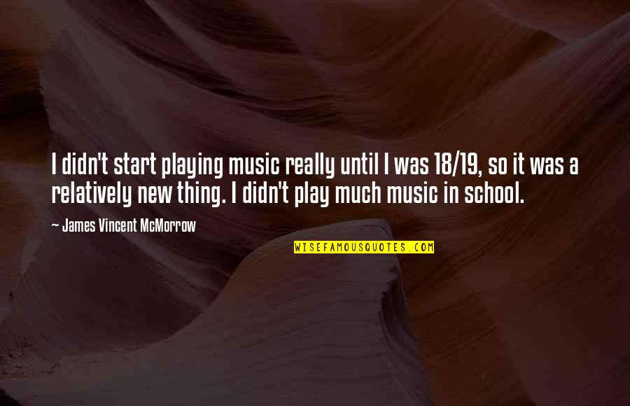 Music In School Quotes By James Vincent McMorrow: I didn't start playing music really until I Music In School Quotes By James Vincent McMorrow: I didn't start playing music really until I