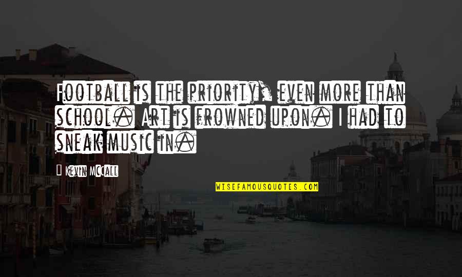 Music In School Quotes By Kevin McCall: Football is the priority, even more than school. Music In School Quotes By Kevin McCall: Football is the priority, even more than school.