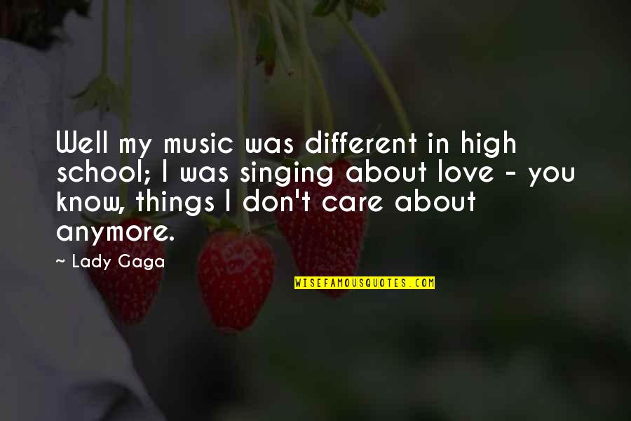 Music In School Quotes By Lady Gaga: Well my music was different in high school; Music In School Quotes By Lady Gaga: Well my music was different in high school;