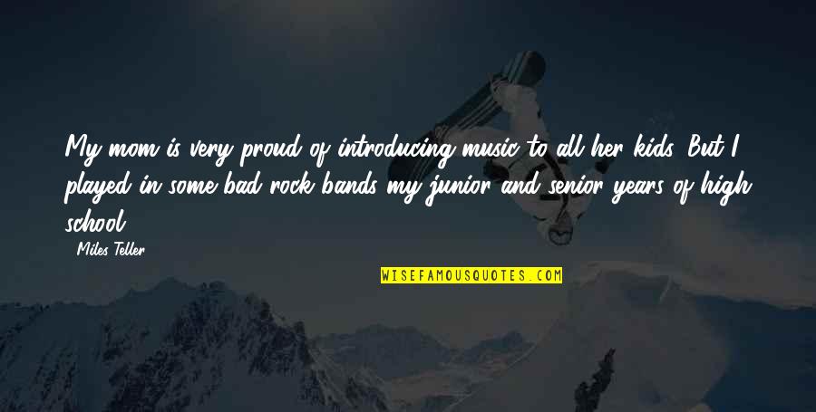 Music In School Quotes By Miles Teller: My mom is very proud of introducing music Music In School Quotes By Miles Teller: My mom is very proud of introducing music